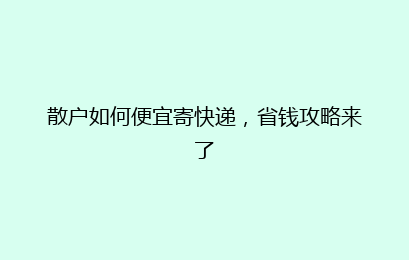 散户如何便宜寄快递，省钱攻略来了